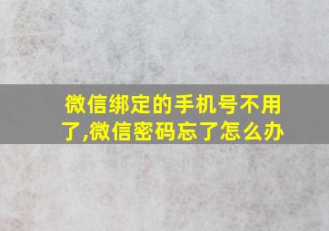 微信绑定的手机号不用了,微信密码忘了怎么办