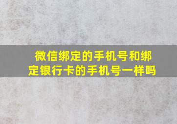 微信绑定的手机号和绑定银行卡的手机号一样吗