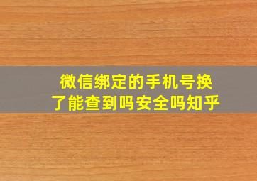 微信绑定的手机号换了能查到吗安全吗知乎