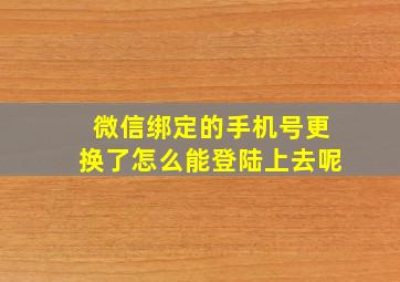 微信绑定的手机号更换了怎么能登陆上去呢