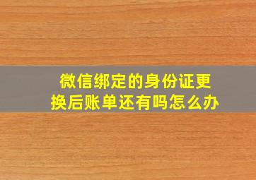 微信绑定的身份证更换后账单还有吗怎么办