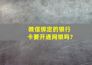 微信绑定的银行卡要开通网银吗?