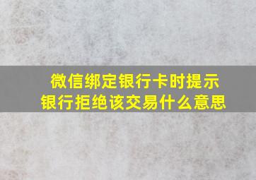 微信绑定银行卡时提示银行拒绝该交易什么意思