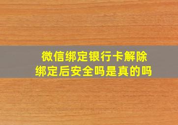 微信绑定银行卡解除绑定后安全吗是真的吗