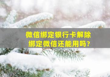 微信绑定银行卡解除绑定微信还能用吗?