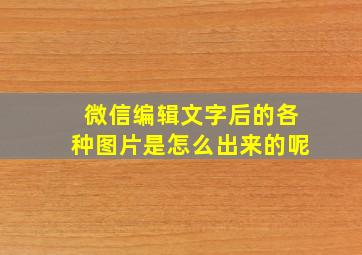 微信编辑文字后的各种图片是怎么出来的呢