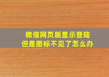 微信网页版显示登陆但是图标不见了怎么办