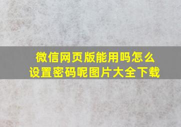 微信网页版能用吗怎么设置密码呢图片大全下载