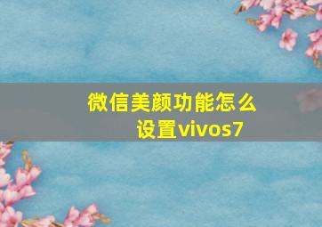 微信美颜功能怎么设置vivos7