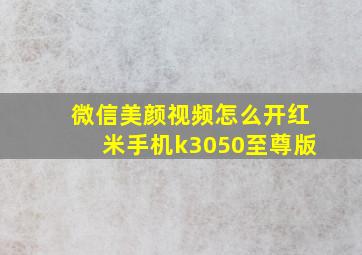 微信美颜视频怎么开红米手机k3050至尊版