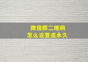 微信群二维码怎么设置成永久