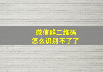 微信群二维码怎么识别不了了