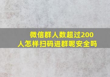 微信群人数超过200人怎样扫码进群呢安全吗