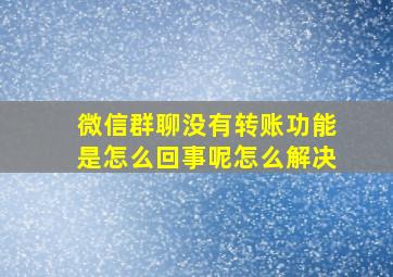 微信群聊没有转账功能是怎么回事呢怎么解决