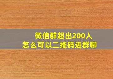 微信群超出200人怎么可以二维码进群聊