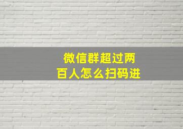 微信群超过两百人怎么扫码进