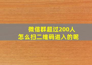 微信群超过200人怎么扫二维码进入的呢