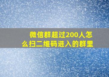 微信群超过200人怎么扫二维码进入的群里