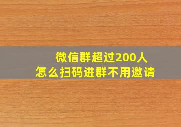 微信群超过200人怎么扫码进群不用邀请