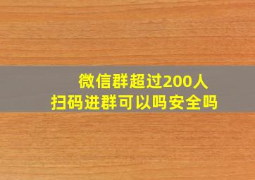 微信群超过200人扫码进群可以吗安全吗