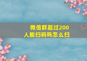 微信群超过200人能扫码吗怎么扫