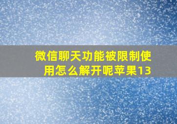 微信聊天功能被限制使用怎么解开呢苹果13