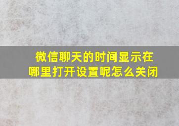 微信聊天的时间显示在哪里打开设置呢怎么关闭