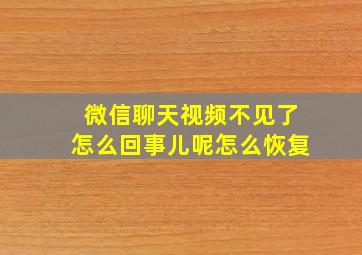 微信聊天视频不见了怎么回事儿呢怎么恢复