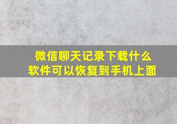 微信聊天记录下载什么软件可以恢复到手机上面