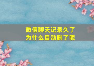 微信聊天记录久了为什么自动删了呢