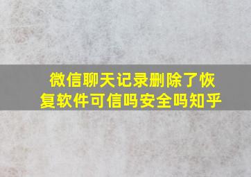 微信聊天记录删除了恢复软件可信吗安全吗知乎