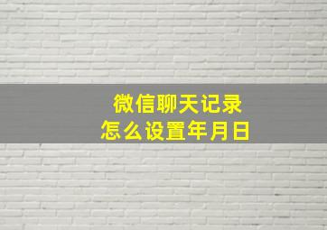 微信聊天记录怎么设置年月日