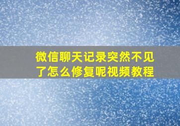 微信聊天记录突然不见了怎么修复呢视频教程