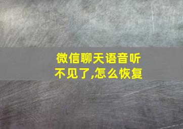 微信聊天语音听不见了,怎么恢复