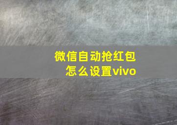 微信自动抢红包怎么设置vivo