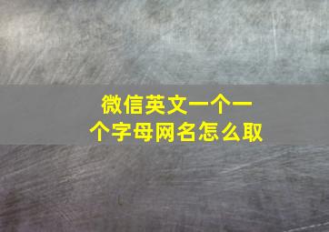 微信英文一个一个字母网名怎么取