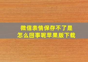 微信表情保存不了是怎么回事呢苹果版下载