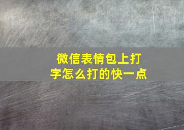 微信表情包上打字怎么打的快一点