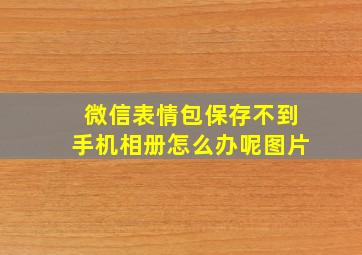 微信表情包保存不到手机相册怎么办呢图片