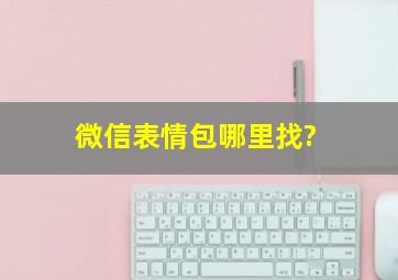 微信表情包哪里找?