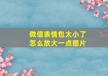 微信表情包太小了怎么放大一点图片