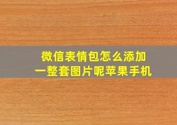 微信表情包怎么添加一整套图片呢苹果手机