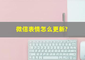 微信表情怎么更新?