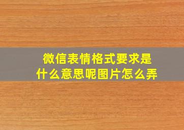 微信表情格式要求是什么意思呢图片怎么弄