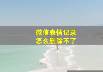 微信表情记录怎么删除不了