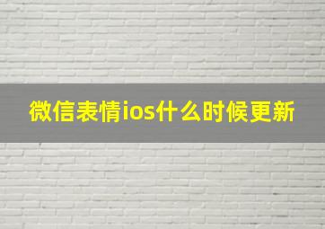 微信表情ios什么时候更新