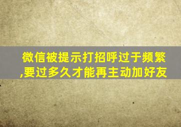 微信被提示打招呼过于频繁,要过多久才能再主动加好友