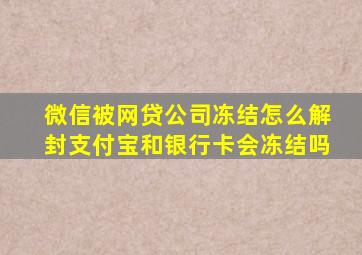 微信被网贷公司冻结怎么解封支付宝和银行卡会冻结吗