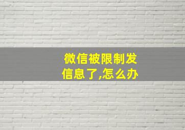 微信被限制发信息了,怎么办