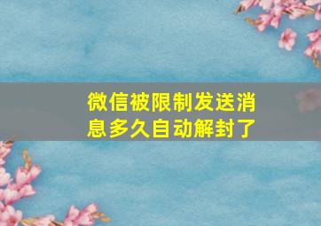 微信被限制发送消息多久自动解封了